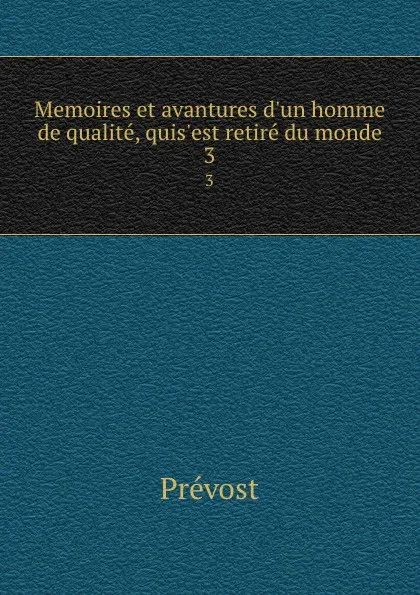 Обложка книги Memoires et avantures d.un homme de qualite, quis.est retire du monde. 3, Prévost