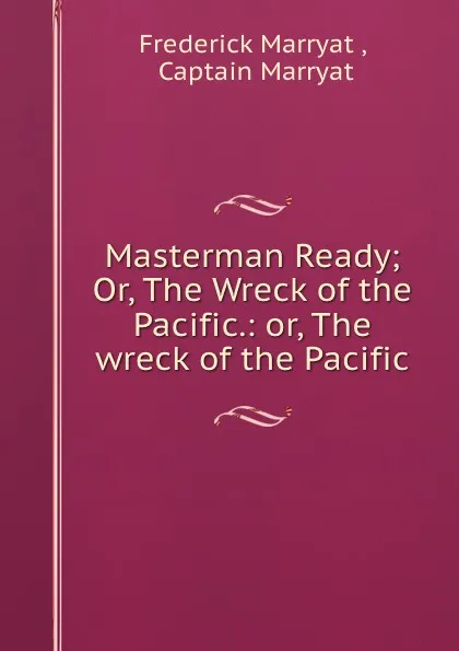 Обложка книги Masterman Ready; Or, The Wreck of the Pacific.: or, The wreck of the Pacific, Frederick Marryat