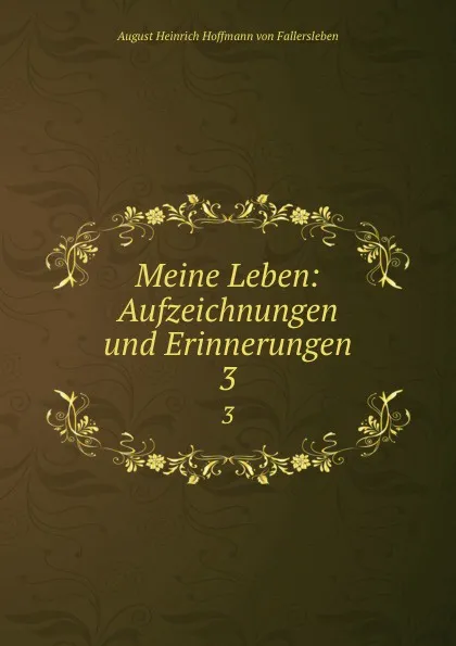 Обложка книги Meine Leben: Aufzeichnungen und Erinnerungen. 3, August Heinrich Hoffmann von Fallersleben