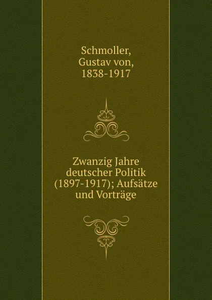 Обложка книги Zwanzig Jahre deutscher Politik (1897-1917); Aufsatze und Vortrage, Gustav von Schmoller