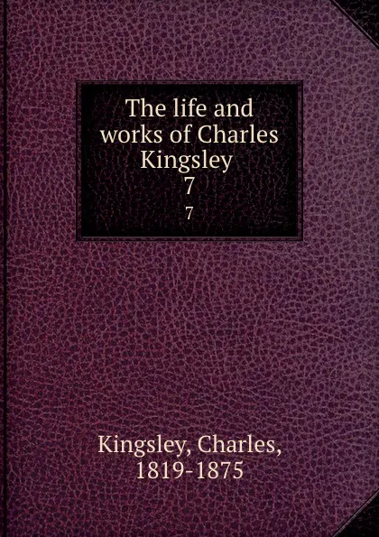 Обложка книги The life and works of Charles Kingsley . 7, Charles Kingsley