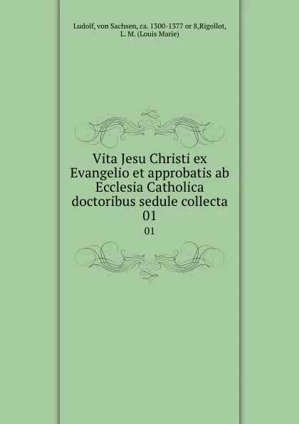 Обложка книги Vita Jesu Christi ex Evangelio et approbatis ab Ecclesia Catholica doctoribus sedule collecta. 01, von Sachsen Ludolf