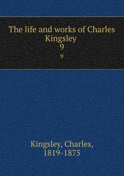 Обложка книги The life and works of Charles Kingsley . 9, Charles Kingsley