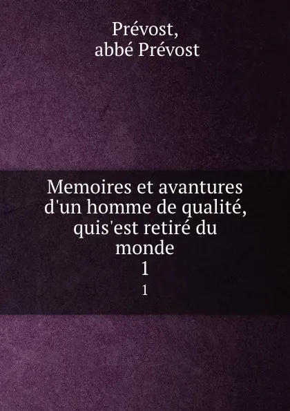 Обложка книги Memoires et avantures d.un homme de qualite, quis.est retire du monde. 1, abbé Prévost