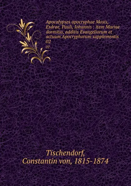 Обложка книги Apocalypses apocryphae Mosis, Esdrae, Pauli, Iohannis : item Mariae dormitio, additis Evangeliorum et actuum Apocryphorum supplementis. 02, Constantin Tischendorf