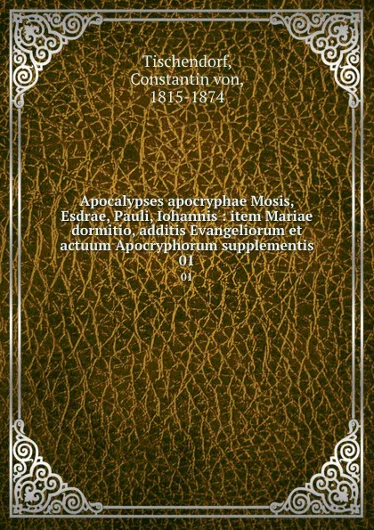 Обложка книги Apocalypses apocryphae Mosis, Esdrae, Pauli, Iohannis : item Mariae dormitio, additis Evangeliorum et actuum Apocryphorum supplementis. 01, Constantin Tischendorf