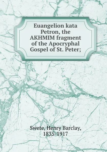 Обложка книги Euangelion kata Petron, the AKHMIM fragment of the Apocryphal Gospel of St. Peter;, Henry Barclay Swete