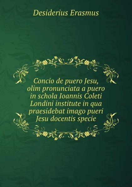 Обложка книги Concio de puero Jesu, olim pronunciata a puero in schola Ioannis Coleti Londini institute in qua praesidebat imago pueri Jesu docentis specie, Erasmus Desiderius