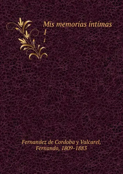 Обложка книги Mis memorias intimas. 1, Fernandez de Cordoba y Valcarel