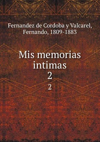 Обложка книги Mis memorias intimas. 2, Fernandez de Cordoba y Valcarel