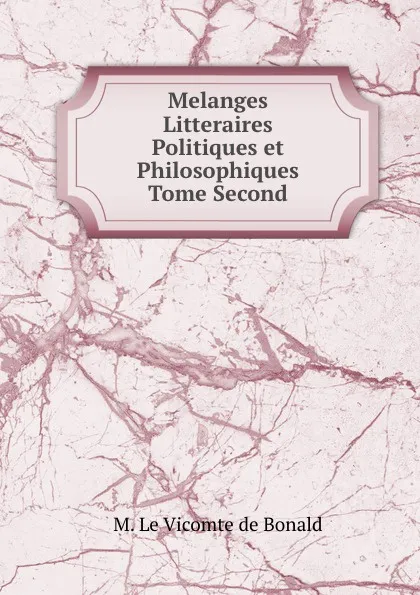 Обложка книги Melanges Litteraires Politiques et Philosophiques Tome Second, M. le Vicomte de Bonald
