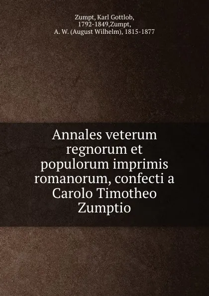 Обложка книги Annales veterum regnorum et populorum imprimis romanorum, confecti a Carolo Timotheo Zumptio, Karl Gottlob Zumpt