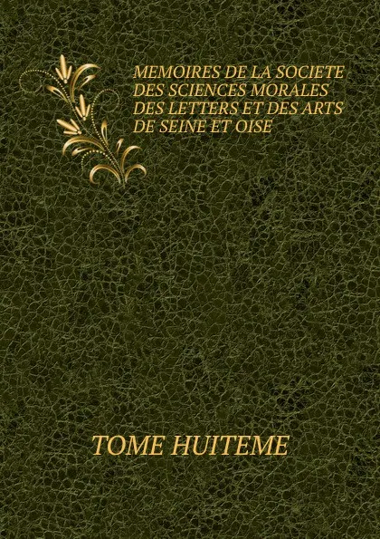 Обложка книги MEMOIRES DE LA SOCIETE DES SCIENCES MORALES DES LETTERS ET DES ARTS DE SEINE ET OISE, 