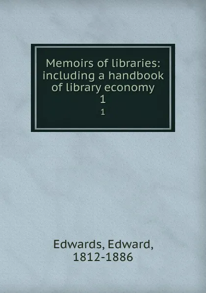 Обложка книги Memoirs of libraries: including a handbook of library economy. 1, Edward Edwards