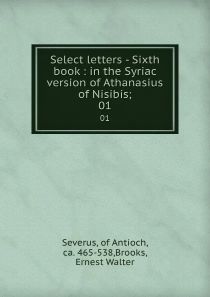 Обложка книги Select letters - Sixth book : in the Syriac version of Athanasius of Nisibis;. 01, Severus