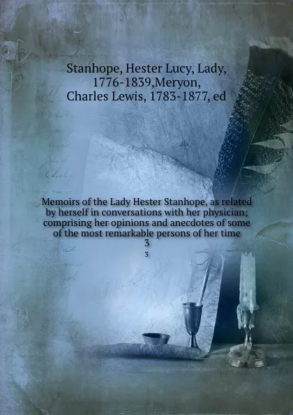 Обложка книги Memoirs of the Lady Hester Stanhope, as related by herself in conversations with her physician; comprising her opinions and anecdotes of some of the most remarkable persons of her time. 3, Hester Lucy Stanhope