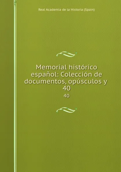 Обложка книги Memorial historico espanol: Coleccion de documentos, opusculos y . 40, Real Academia de la Historia Spain