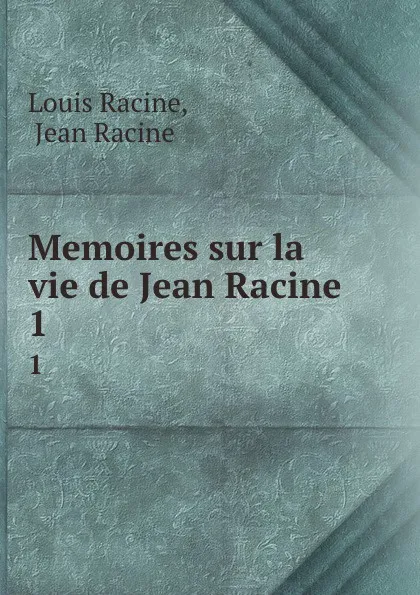 Обложка книги Memoires sur la vie de Jean Racine. 1, Louis Racine