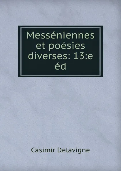 Обложка книги Messeniennes et poesies diverses: 13:e ed., Casimir Delavigne