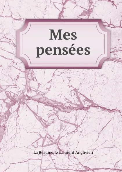 Обложка книги Mes pensees, Laurent Angliviel La Beaumelle