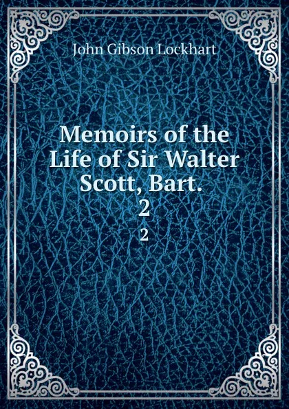 Обложка книги Memoirs of the Life of Sir Walter Scott, Bart. . 2, J. G. Lockhart