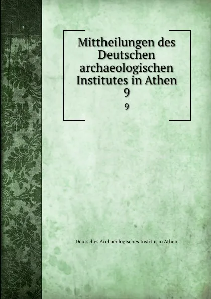 Обложка книги Mittheilungen des Deutschen archaeologischen Institutes in Athen. 9, Deutsches Archaeologisches Institut in Athen