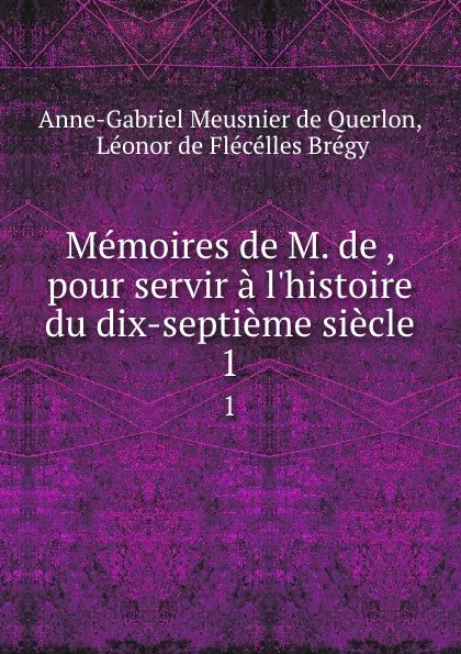 Обложка книги Memoires de M. de , pour servir a l.histoire du dix-septieme siecle. 1, Anne-Gabriel Meusnier de Querlon