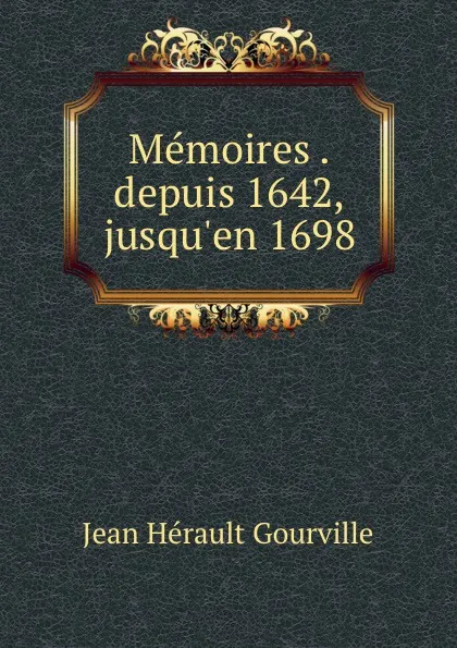 Обложка книги Memoires . depuis 1642, jusqu.en 1698, Jean Hérault Gourville