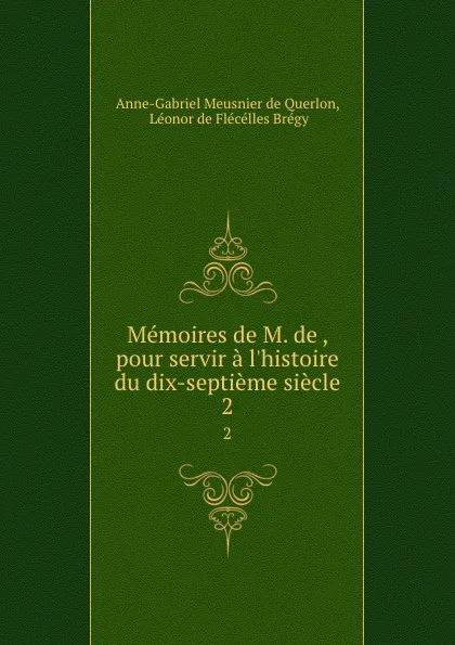 Обложка книги Memoires de M. de , pour servir a l.histoire du dix-septieme siecle. 2, Anne-Gabriel Meusnier de Querlon