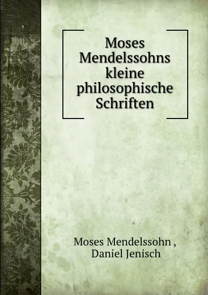 Обложка книги Moses Mendelssohns kleine philosophische Schriften, Moses Mendelssohn