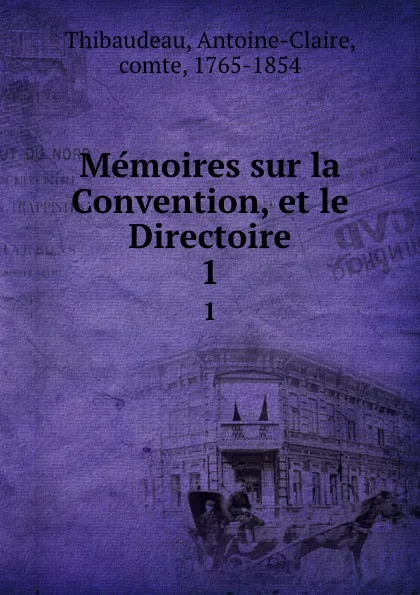 Обложка книги Memoires sur la Convention, et le Directoire. 1, Antoine-Claire Thibaudeau