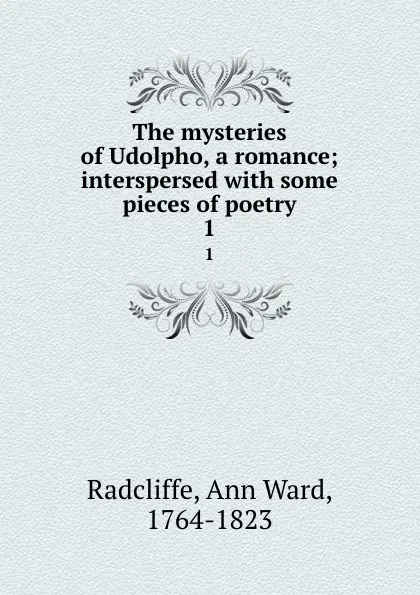 Обложка книги The mysteries of Udolpho, a romance; interspersed with some pieces of poetry. 1, Ann Ward Radcliffe