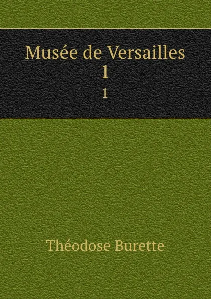 Обложка книги Musee de Versailles. 1, Théodose Burette