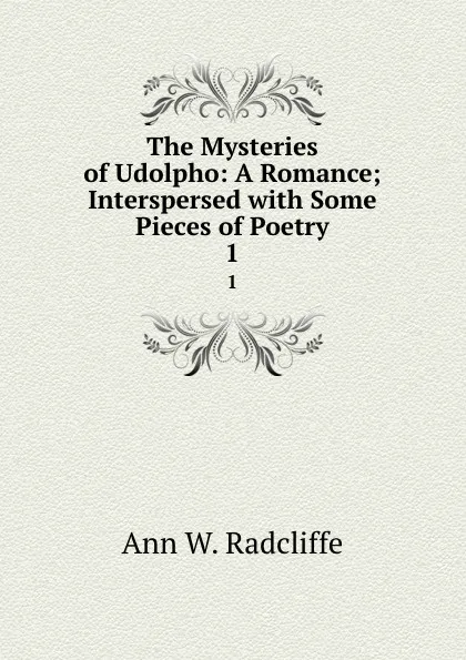 Обложка книги The Mysteries of Udolpho: A Romance; Interspersed with Some Pieces of Poetry. 1, Ann W. Radcliffe