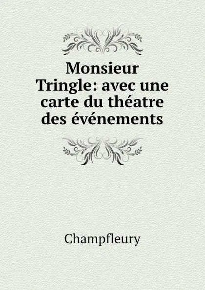 Обложка книги Monsieur Tringle: avec une carte du theatre des evenements, Champfleury