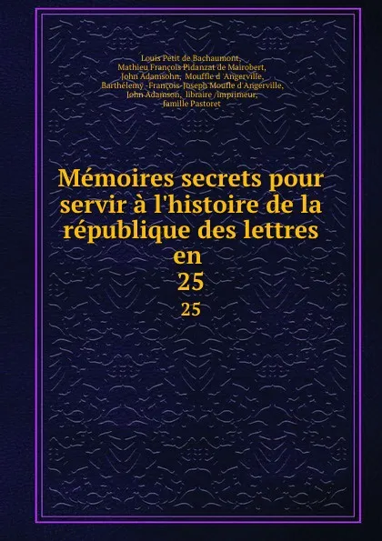 Обложка книги Memoires secrets pour servir a l.histoire de la republique des lettres en . 25, Louis Petit de Bachaumont