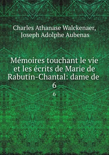 Обложка книги Memoires touchant le vie et les ecrits de Marie de Rabutin-Chantal: dame de . 6, Charles Athanase Walckenaer