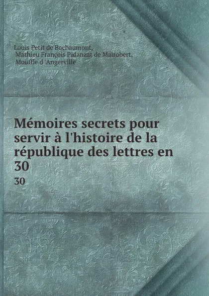 Обложка книги Memoires secrets pour servir a l.histoire de la republique des lettres en . 30, Louis Petit de Bachaumont