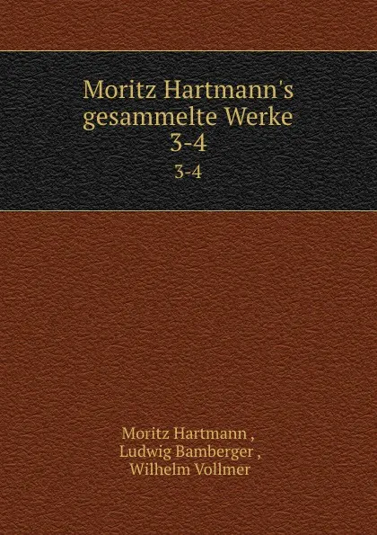 Обложка книги Moritz Hartmann.s gesammelte Werke. 3-4, Moritz Hartmann