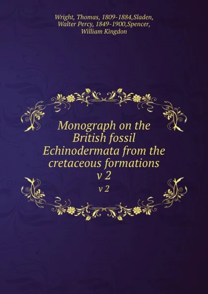 Обложка книги Monograph on the British fossil Echinodermata from the cretaceous formations. v 2, Thomas Wright