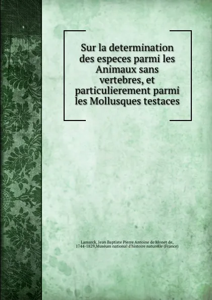 Обложка книги Sur la determination des especes parmi les Animaux sans vertebres, et particulierement parmi les Mollusques testaces, Jean Baptiste P.A. de Monet de Lamarck