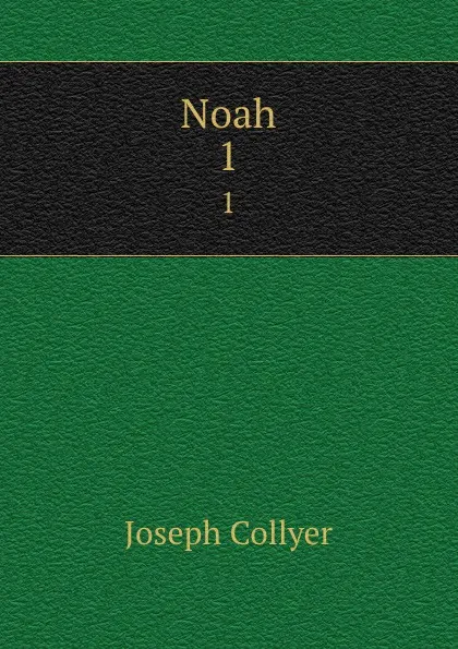 Обложка книги Noah. 1, Joseph Collyer