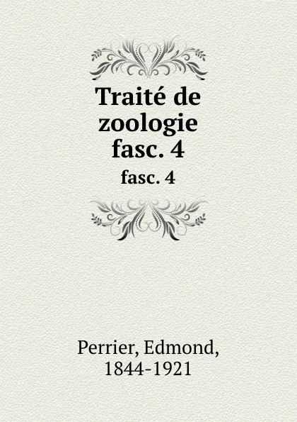 Обложка книги Traite de zoologie. fasc. 4, Edmond Perrier