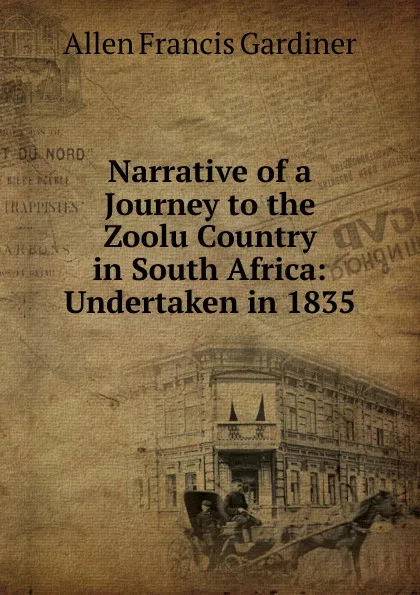 Обложка книги Narrative of a Journey to the Zoolu Country in South Africa: Undertaken in 1835, Allen Francis Gardiner