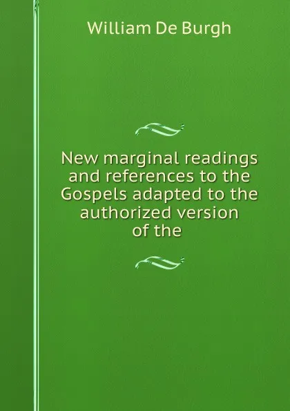 Обложка книги New marginal readings and references to the Gospels adapted to the authorized version of the ., William de Burgh