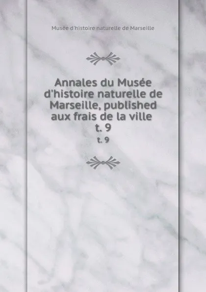 Обложка книги Annales du Musee d.histoire naturelle de Marseille, published aux frais de la ville . t. 9, Musée d'histoire naturelle de Marseille