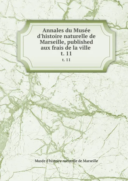 Обложка книги Annales du Musee d.histoire naturelle de Marseille, published aux frais de la ville . t. 11, Musée d'histoire naturelle de Marseille