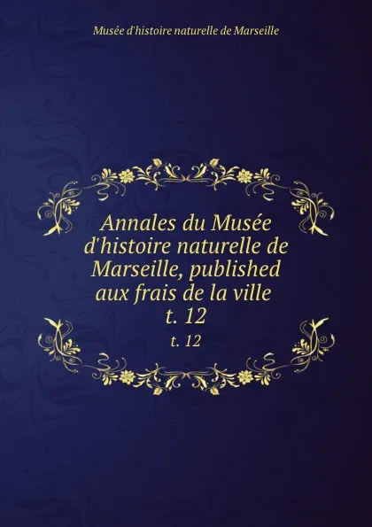 Обложка книги Annales du Musee d.histoire naturelle de Marseille, published aux frais de la ville . t. 12, Musée d'histoire naturelle de Marseille