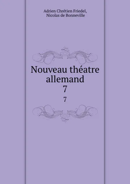 Обложка книги Nouveau theatre allemand. 7, Adrien Chrétien Friedel