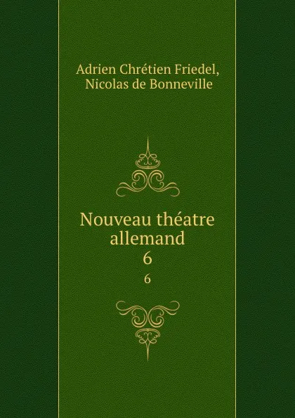 Обложка книги Nouveau theatre allemand. 6, Adrien Chrétien Friedel